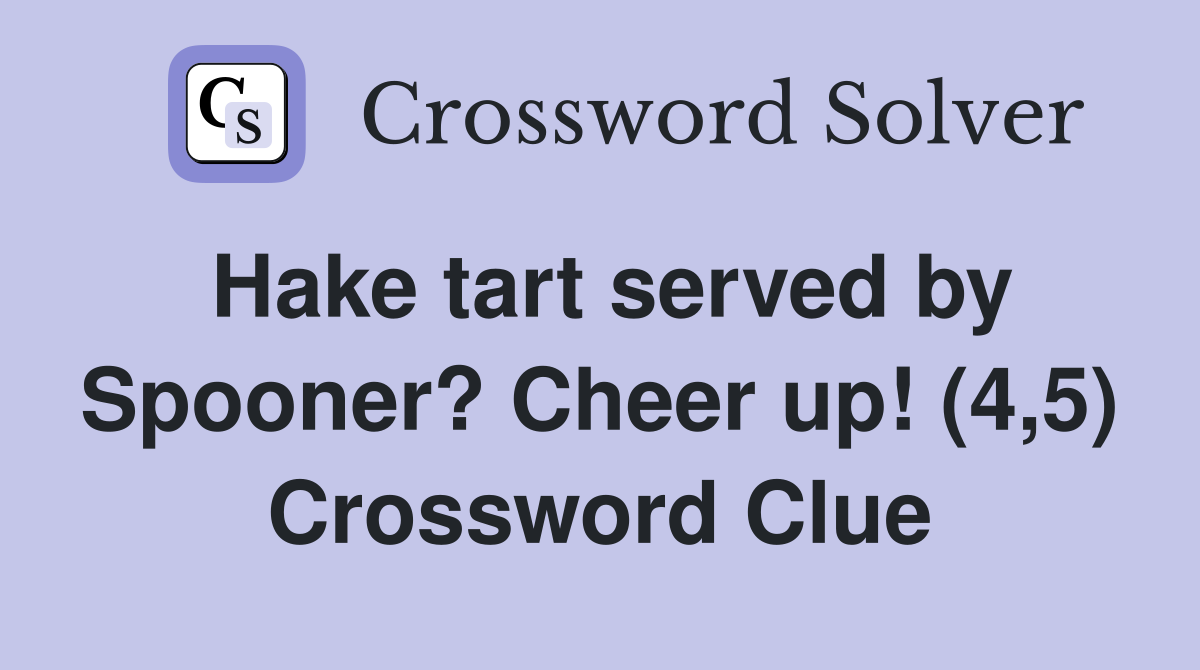 Hake tart served by Spooner? Cheer up! (4,5) Crossword Clue