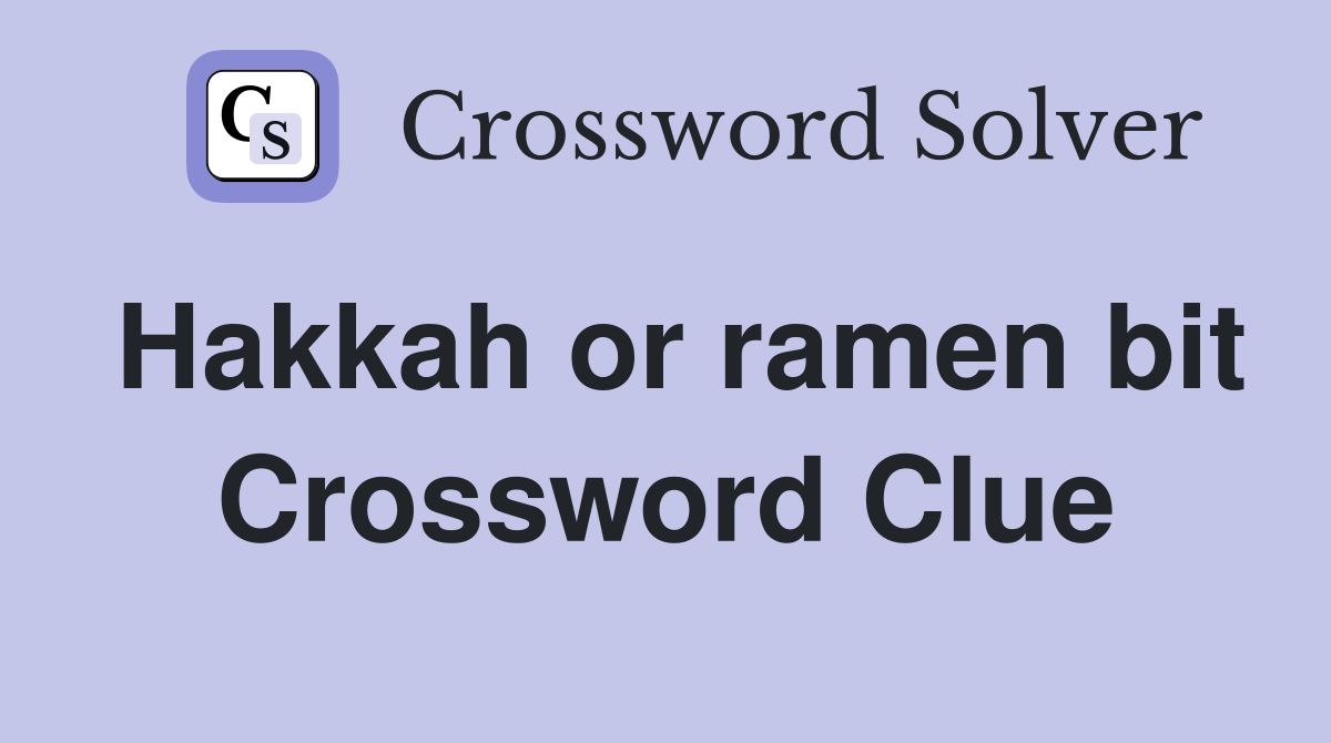 Hakkah or ramen bit Crossword Clue