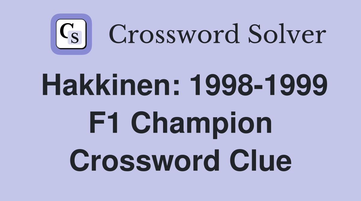 Hakkinen: 1998-1999 F1 Champion Crossword Clue