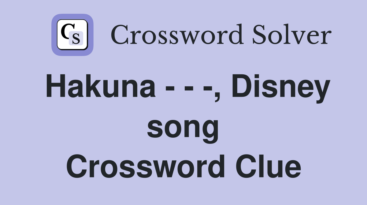 Hakuna - - -, Disney song Crossword Clue