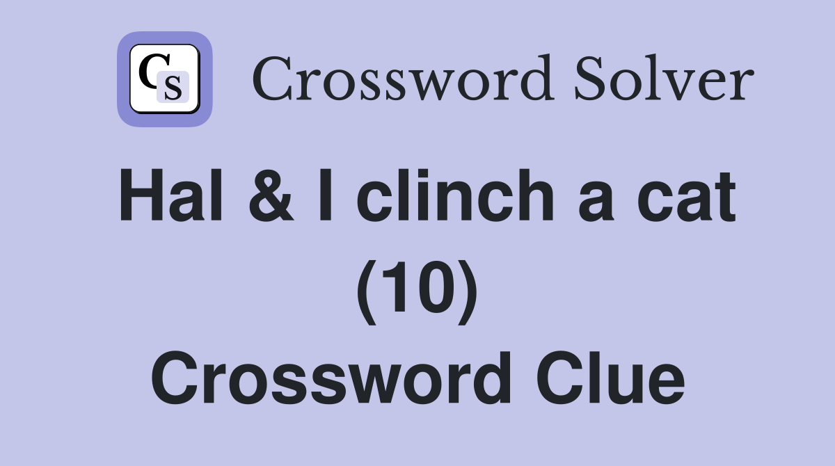 Hal & I clinch a cat (10) Crossword Clue