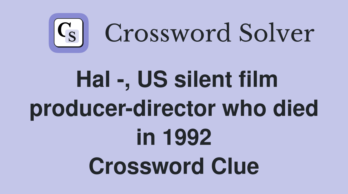 Hal -, US silent film producer-director who died in 1992 Crossword Clue