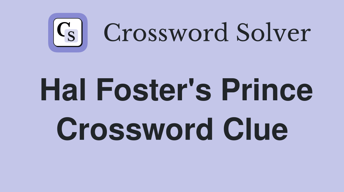 Hal Foster's Prince Crossword Clue