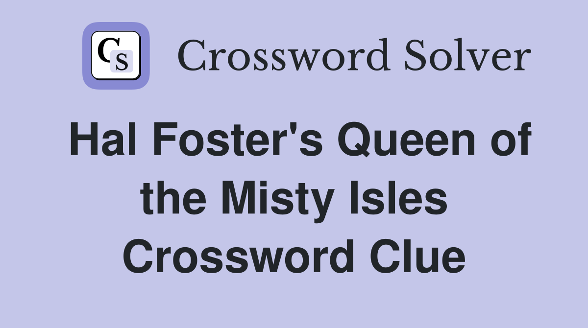 Hal Foster's Queen of the Misty Isles Crossword Clue
