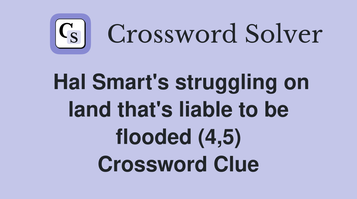Hal Smart's struggling on land that's liable to be flooded (4,5) Crossword Clue