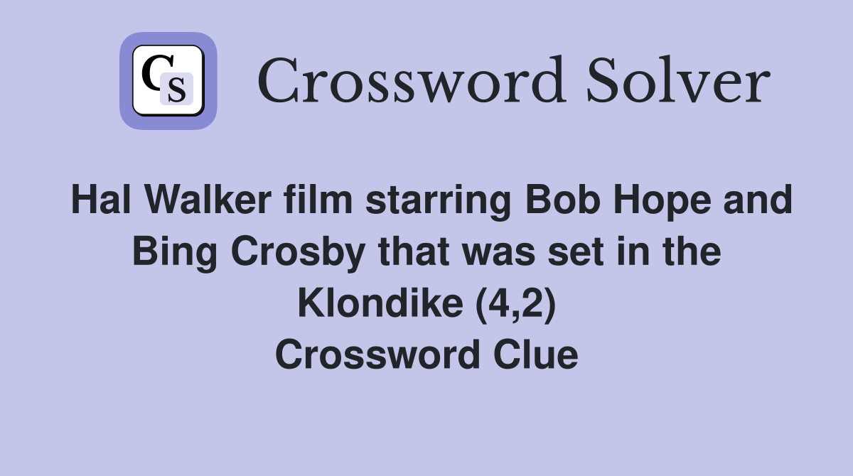 Hal Walker film starring Bob Hope and Bing Crosby that was set in the Klondike (4,2) Crossword Clue