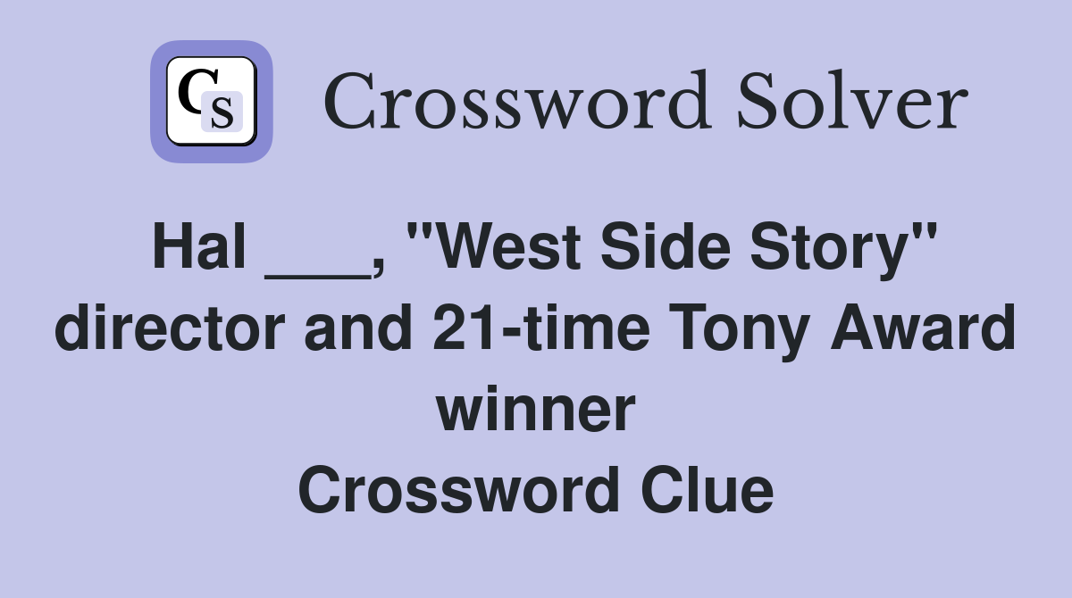 Hal ___, "West Side Story" director and 21-time Tony Award winner Crossword Clue