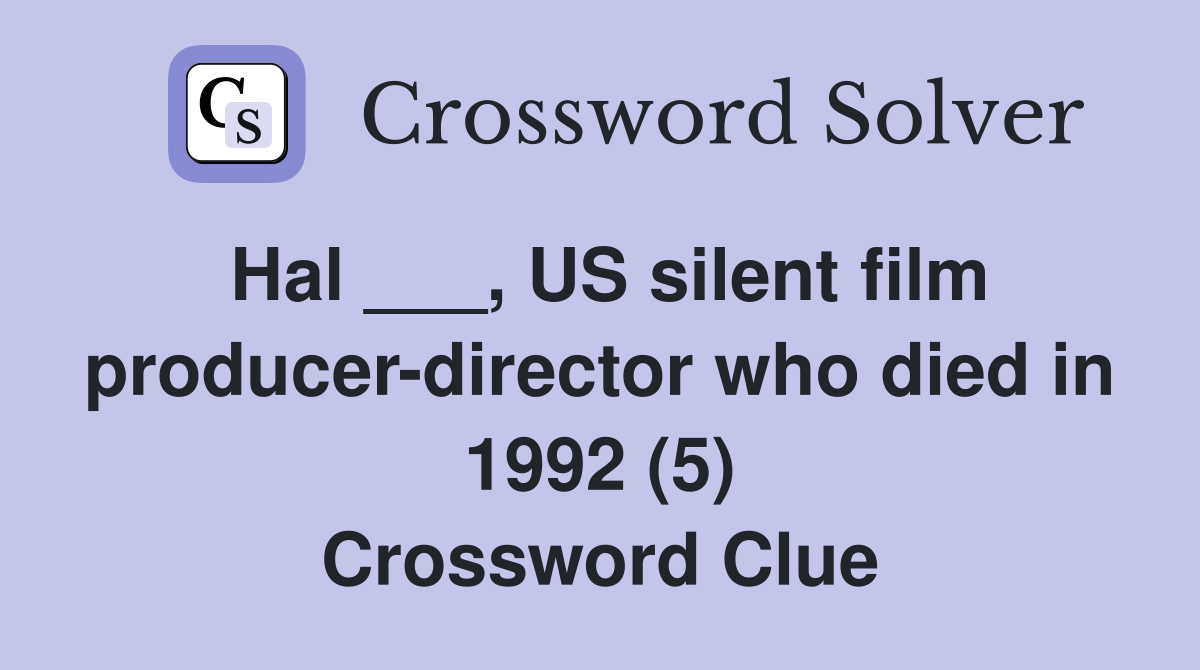 Hal ___, US silent film producer-director who died in 1992 (5) Crossword Clue
