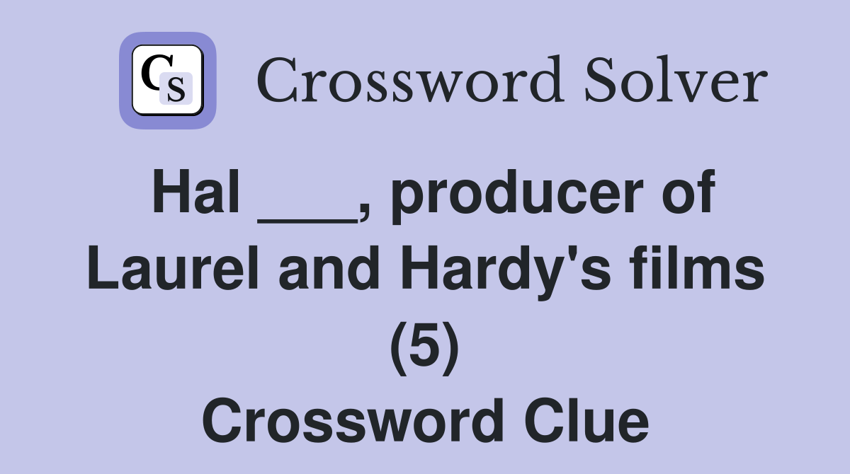 Hal ___, producer of Laurel and Hardy's films (5) Crossword Clue
