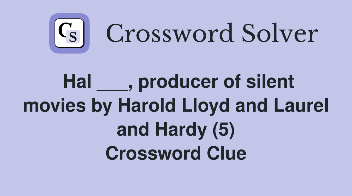Hal ___, producer of silent movies by Harold Lloyd and Laurel and Hardy (5) Crossword Clue
