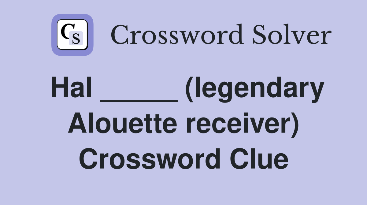 Hal _____ (legendary Alouette receiver) Crossword Clue