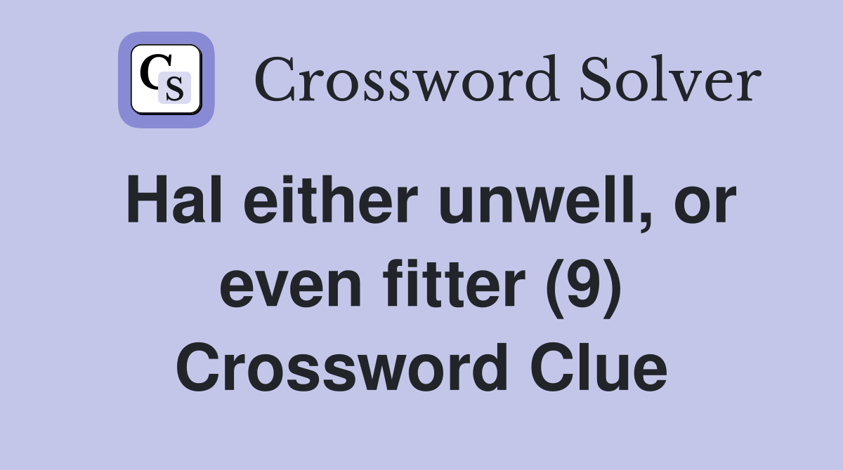 Hal either unwell, or even fitter (9) Crossword Clue