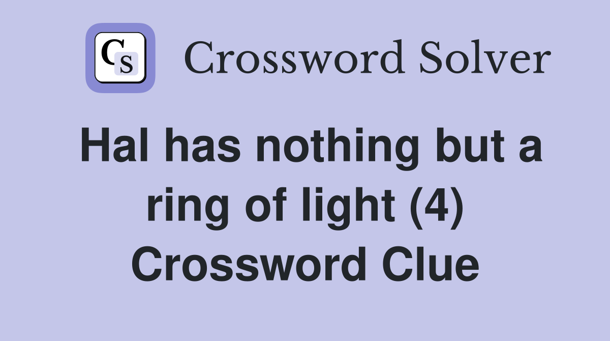 Hal has nothing but a ring of light (4) Crossword Clue