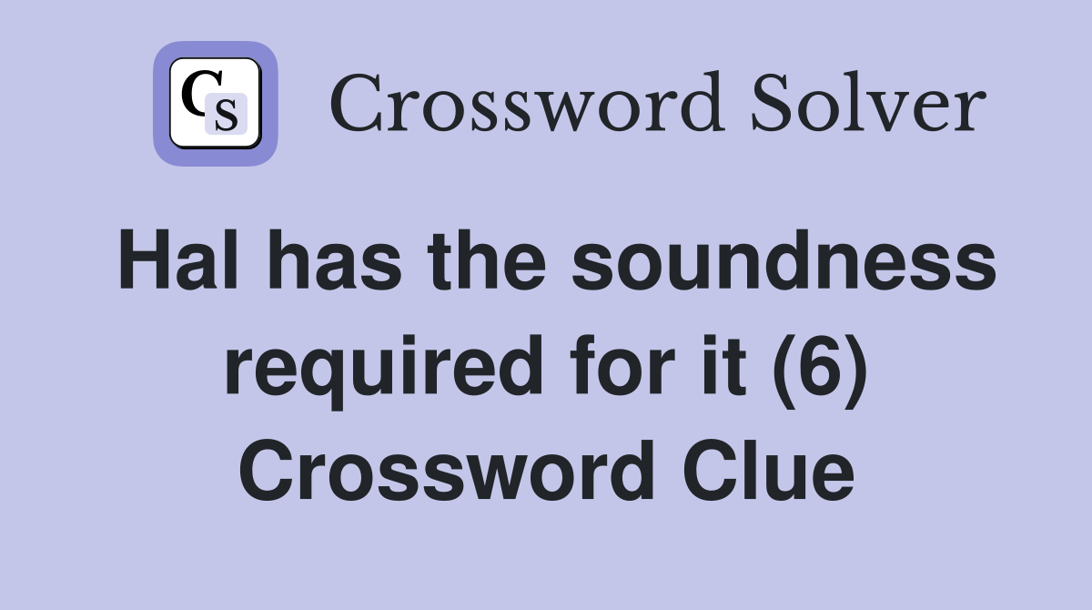 Hal has the soundness required for it (6) Crossword Clue