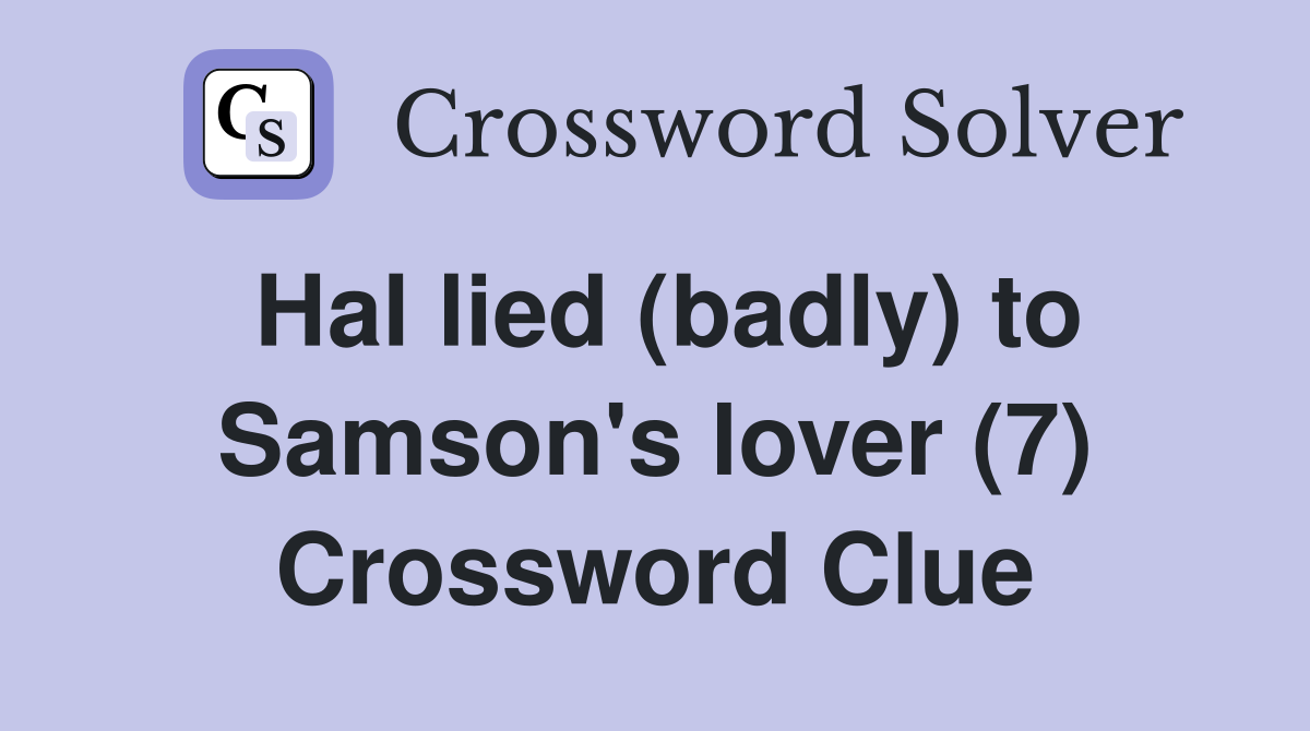 Hal lied (badly) to Samson's lover (7) Crossword Clue