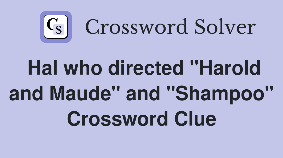 Hal who directed "Harold and Maude" and "Shampoo" Crossword Clue