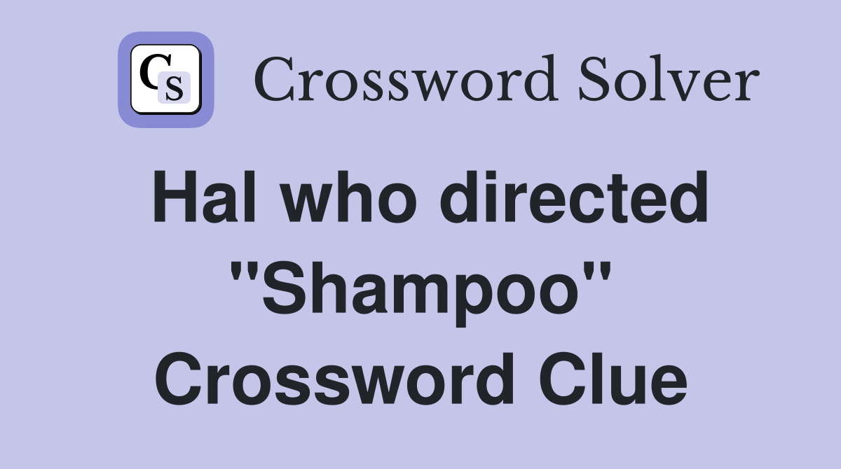 Hal who directed "Shampoo" Crossword Clue