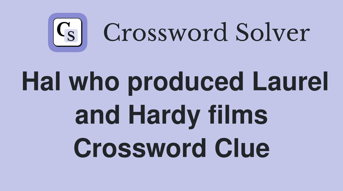 Hal who produced Laurel and Hardy films Crossword Clue
