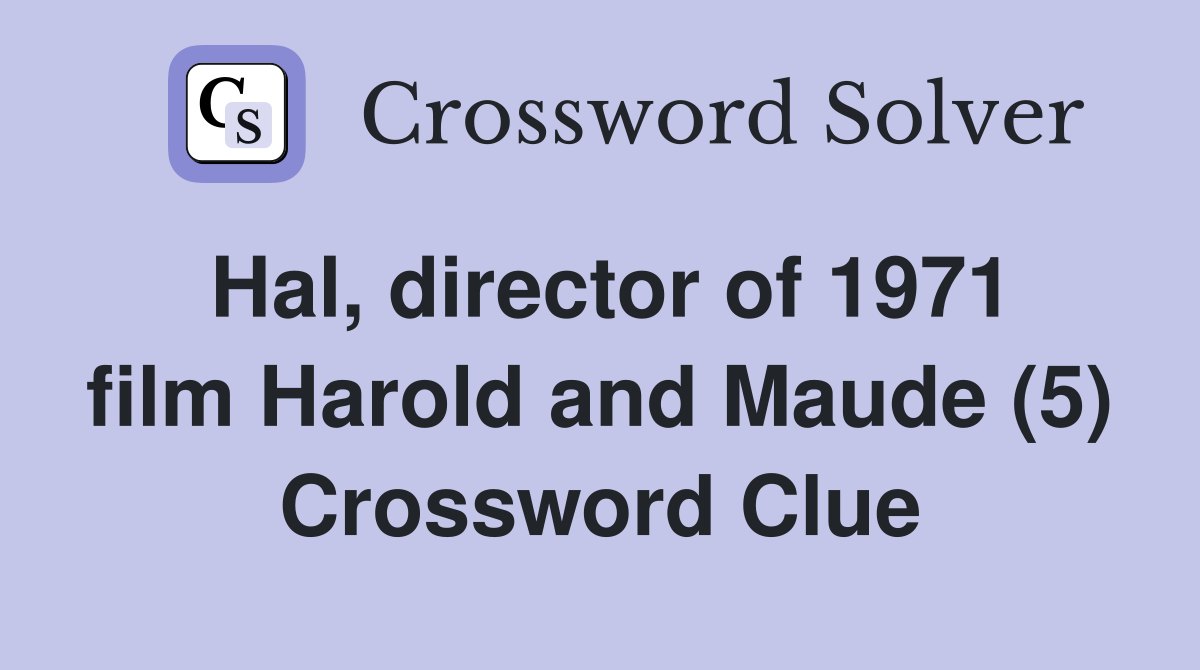 Hal, director of 1971 film Harold and Maude (5) Crossword Clue