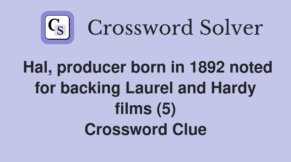 Hal, producer born in 1892 noted for backing Laurel and Hardy films (5) Crossword Clue