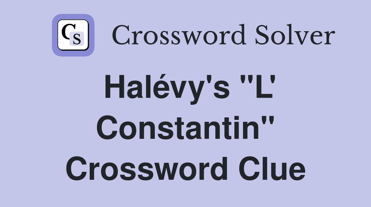 Halévy's "L' Constantin" Crossword Clue