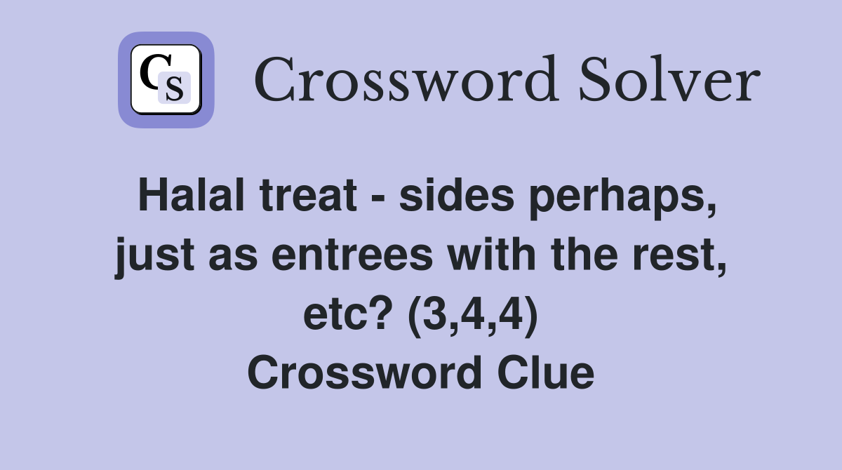 Halal treat - sides perhaps, just as entrees with the rest, etc? (3,4,4) Crossword Clue