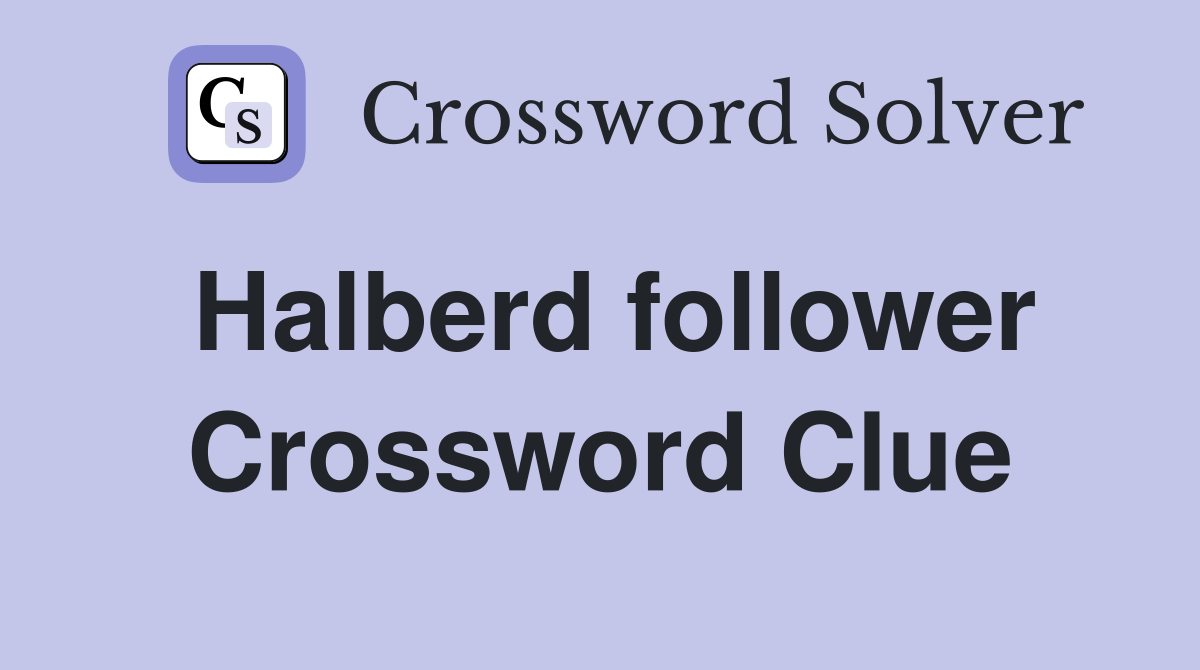 Halberd follower Crossword Clue
