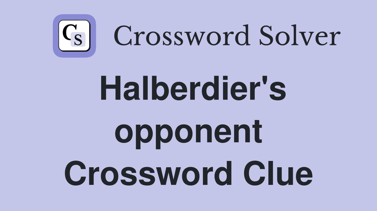 Halberdier's opponent Crossword Clue