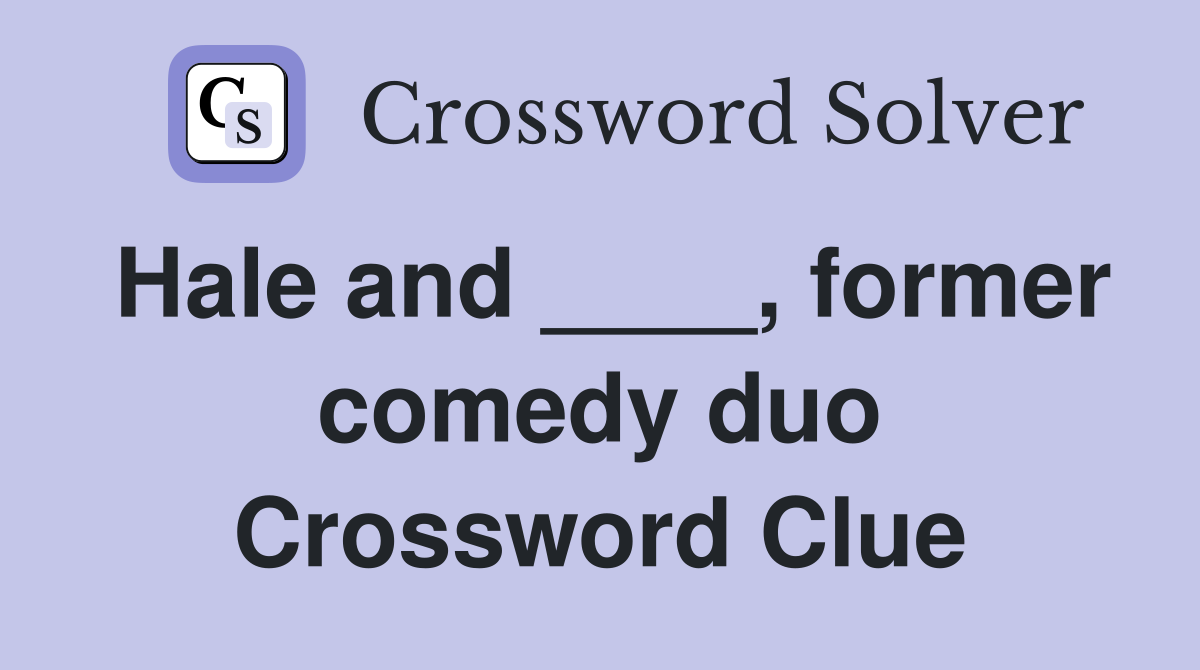 Hale and ____, former comedy duo Crossword Clue