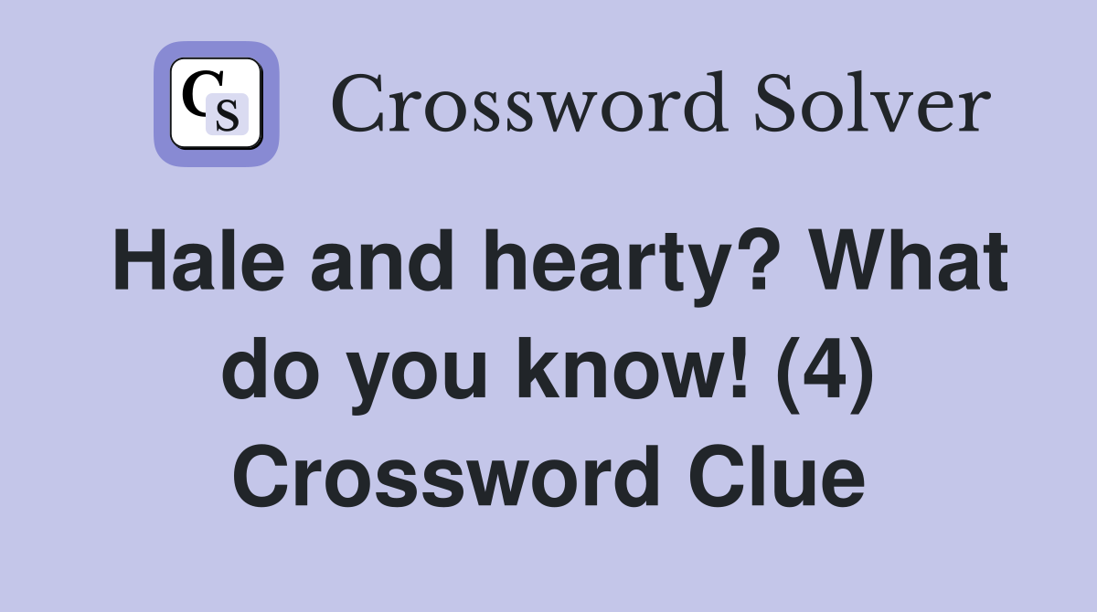 Hale and hearty? What do you know! (4) Crossword Clue