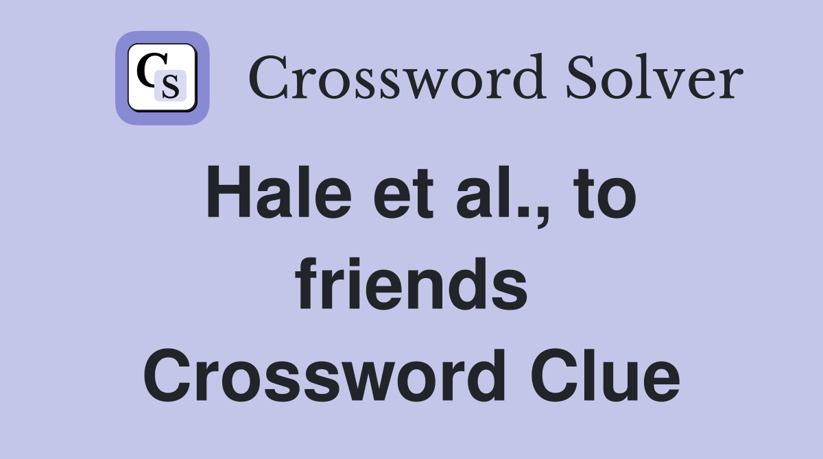 Hale et al., to friends Crossword Clue