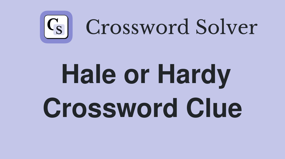 Hale or Hardy Crossword Clue