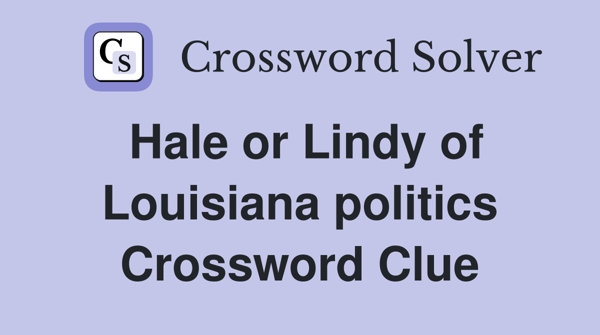 Hale or Lindy of Louisiana politics Crossword Clue