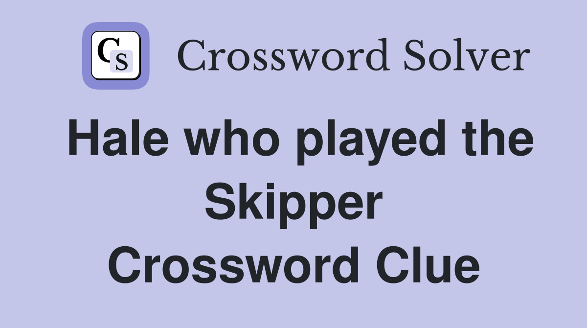 Hale who played the Skipper Crossword Clue