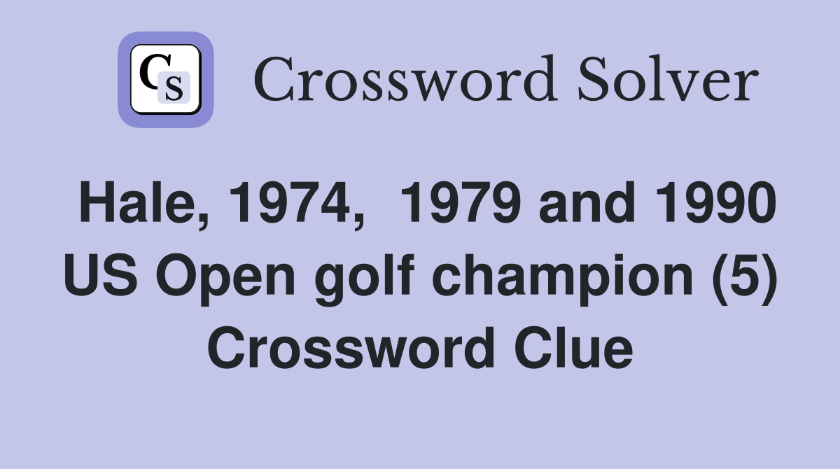 Hale, 1974,  1979 and 1990 US Open golf champion (5) Crossword Clue