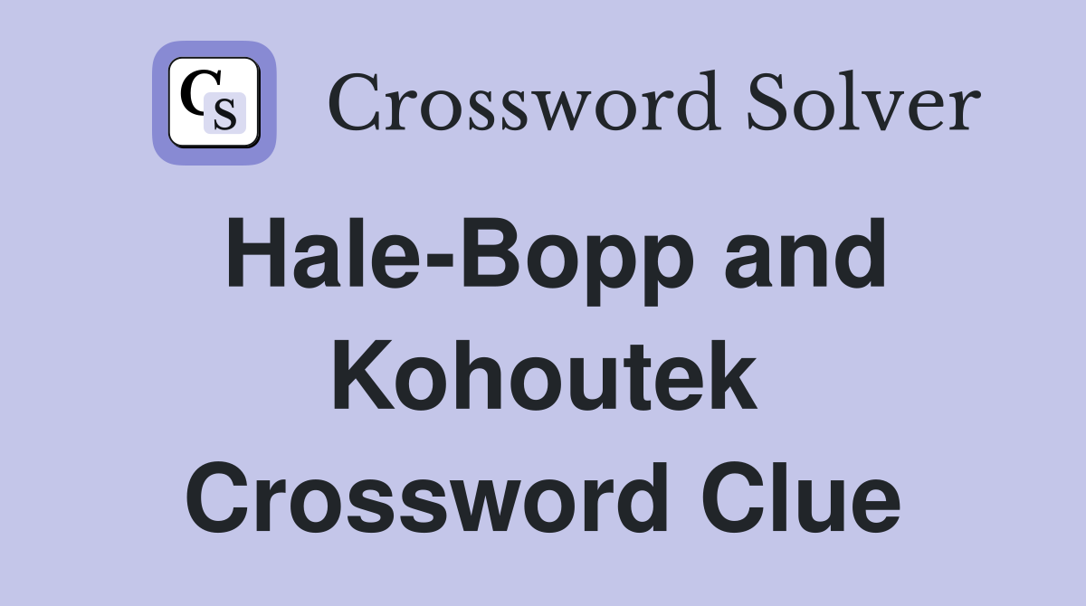 Hale-Bopp and Kohoutek Crossword Clue