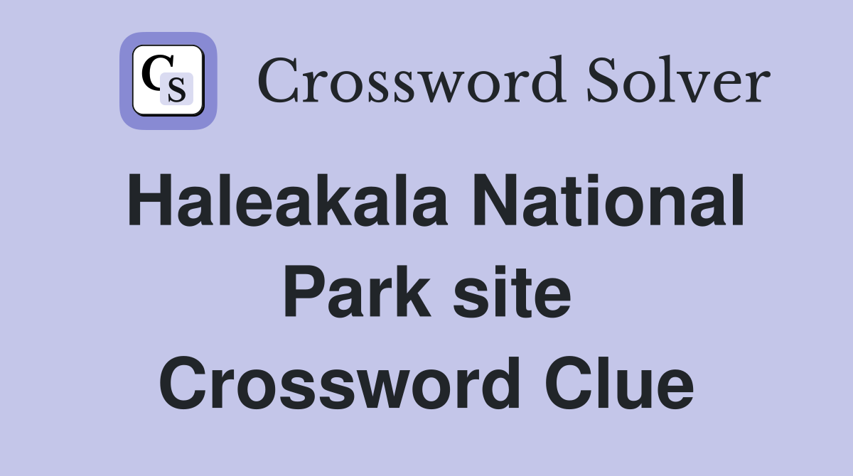Haleakala National Park site Crossword Clue