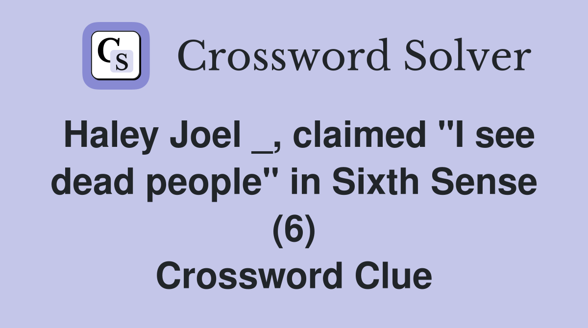 Haley Joel _, claimed "I see dead people" in Sixth Sense (6) Crossword Clue