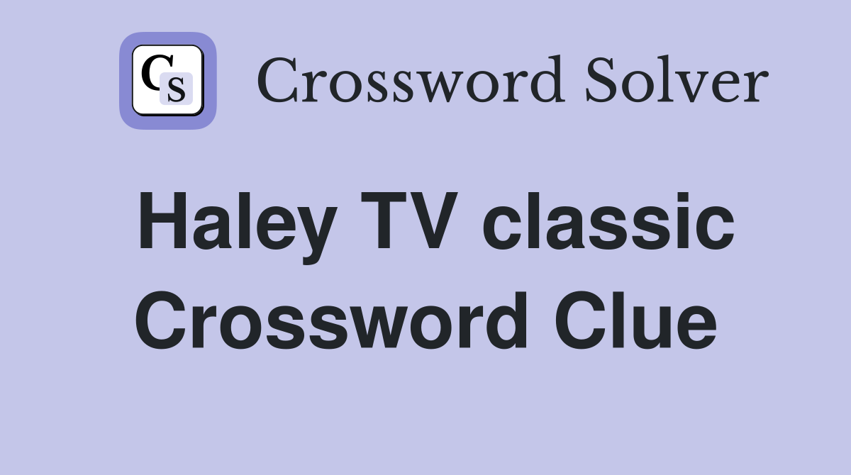 Haley TV classic Crossword Clue