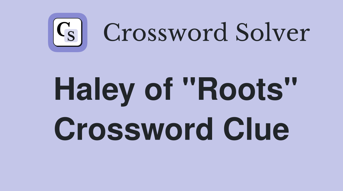 Haley of "Roots" Crossword Clue