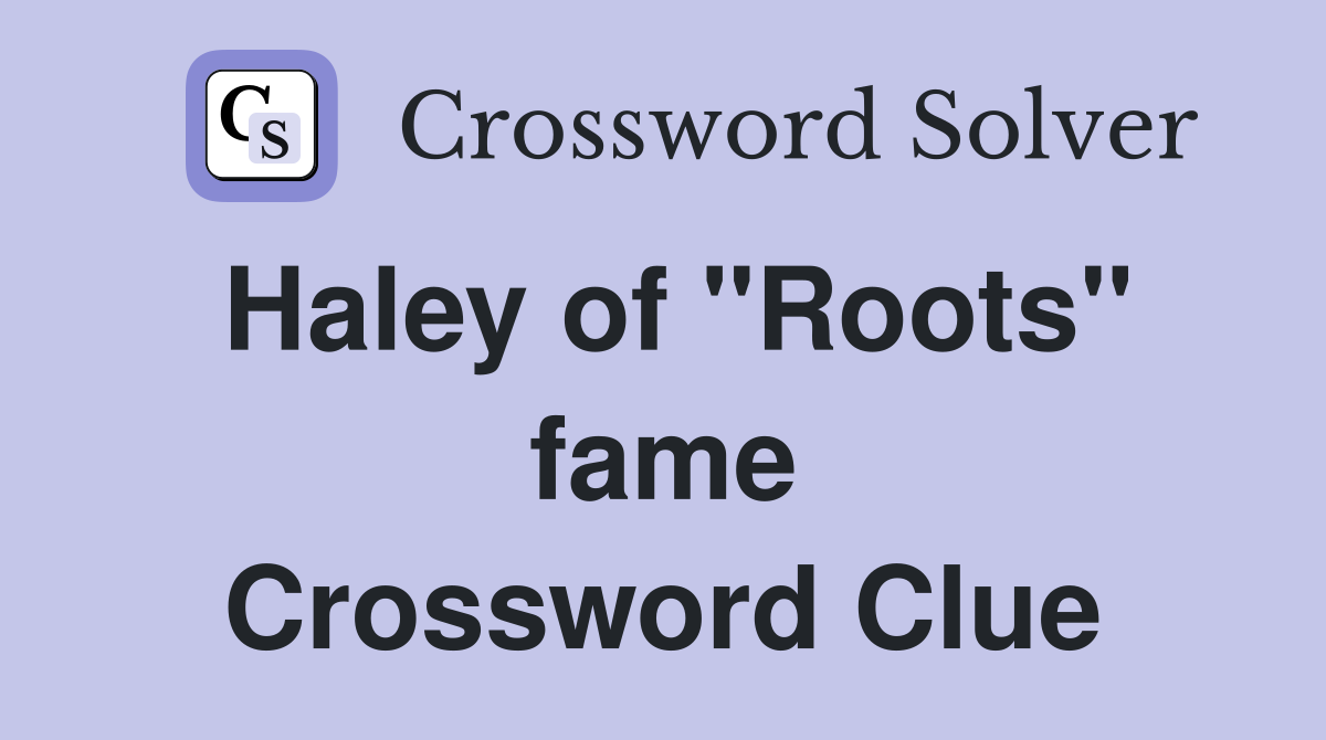 Haley of "Roots" fame Crossword Clue