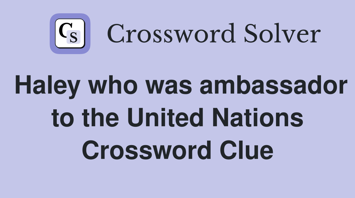 Haley who was ambassador to the United Nations Crossword Clue