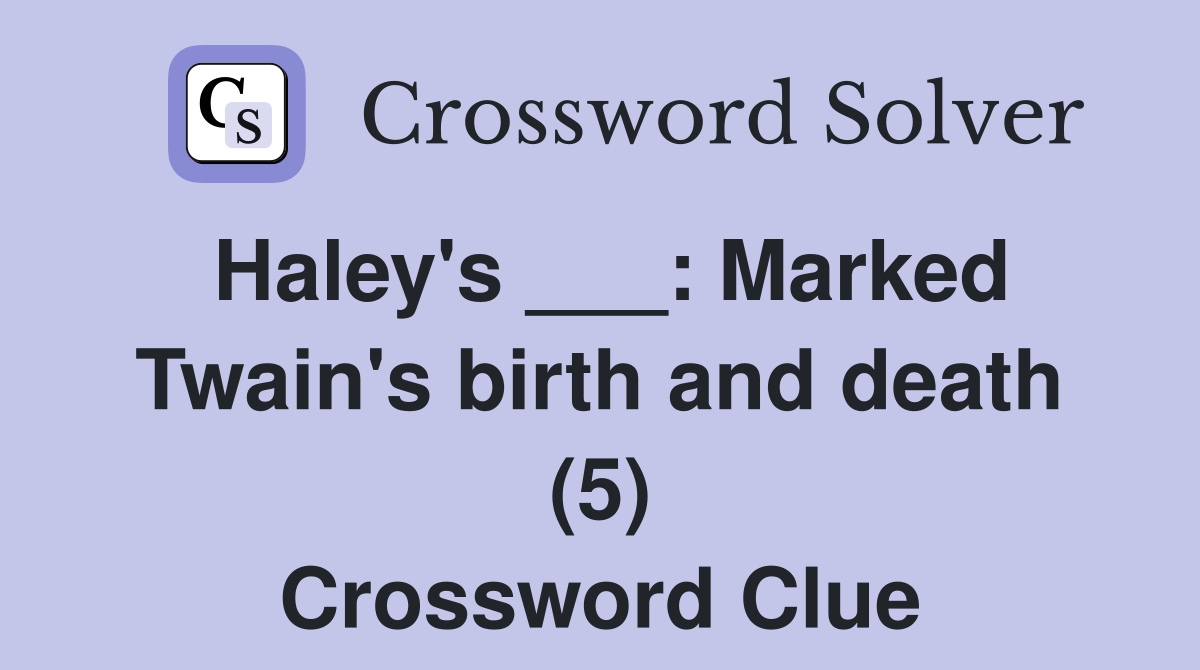 Haley's ___: Marked Twain's birth and death (5) Crossword Clue