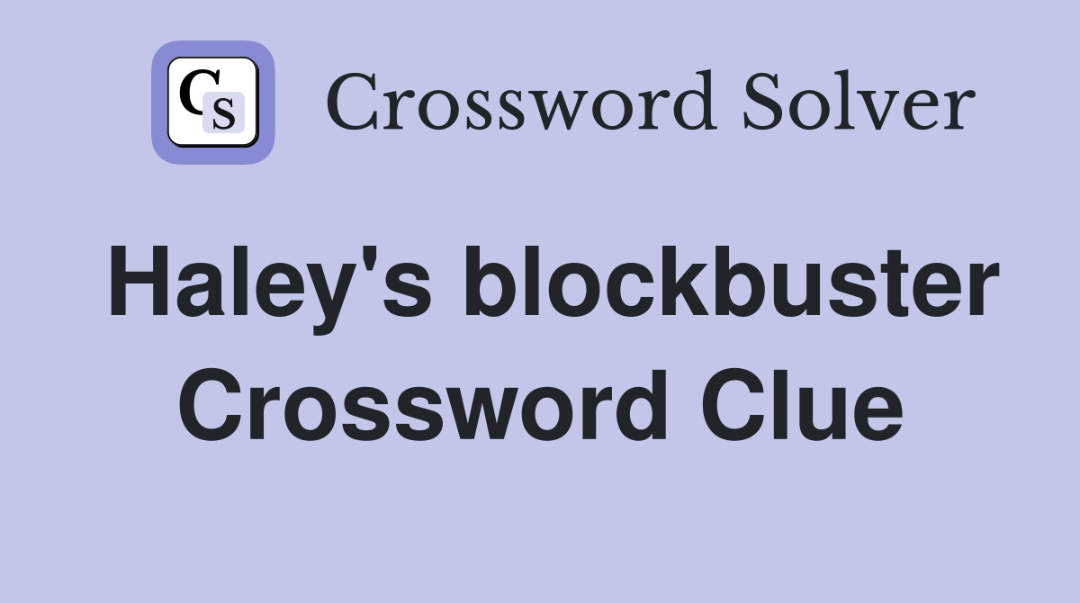 Haley's blockbuster Crossword Clue