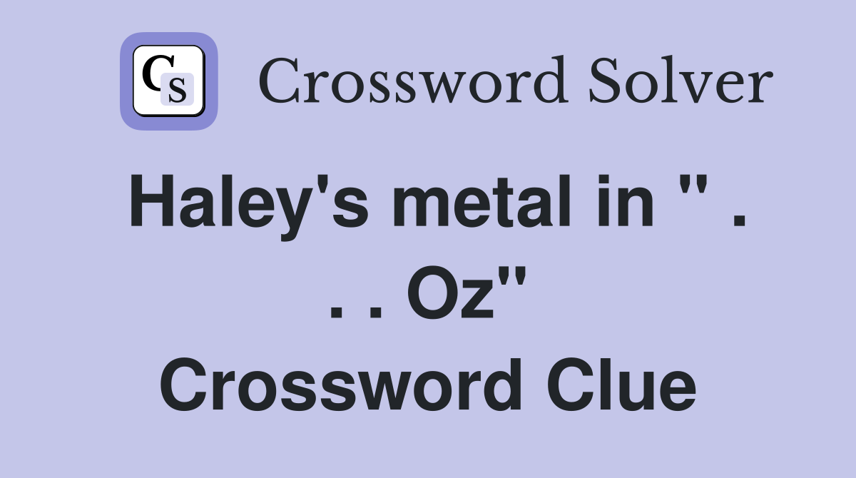 Haley's metal in " . . . Oz" Crossword Clue