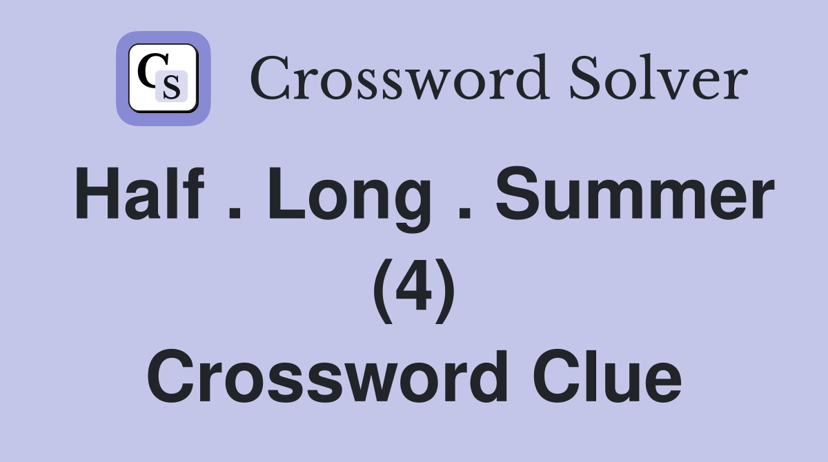 Half . Long . Summer (4) Crossword Clue