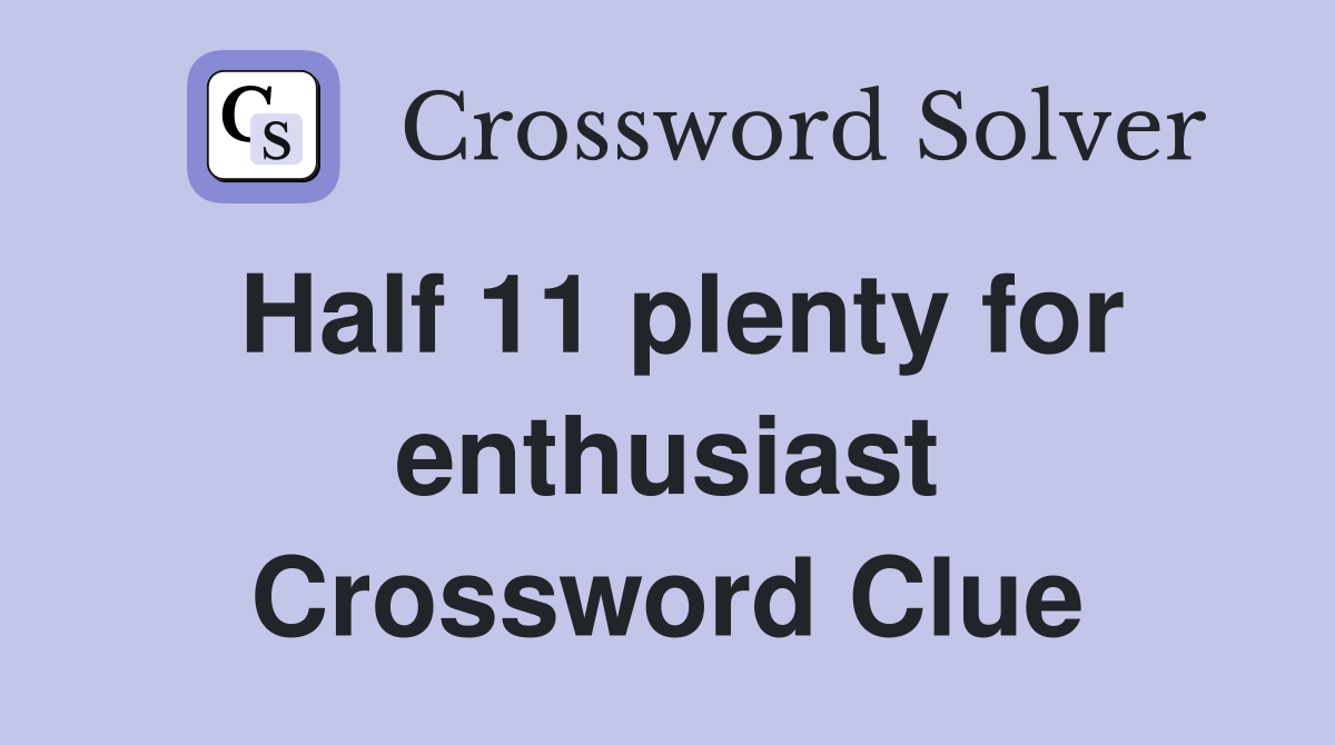 Half 11 plenty for enthusiast Crossword Clue