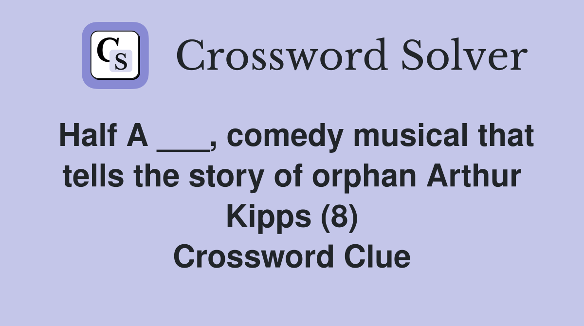 Half A ___, comedy musical that tells the story of orphan Arthur Kipps (8) Crossword Clue