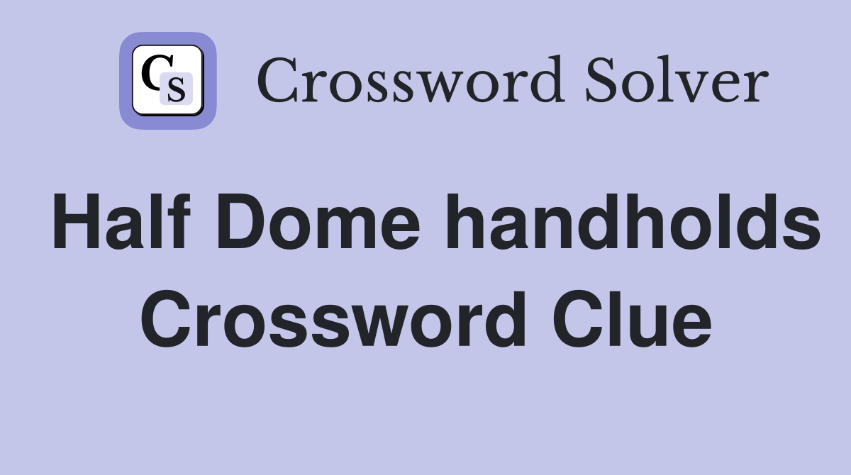 Half Dome handholds Crossword Clue