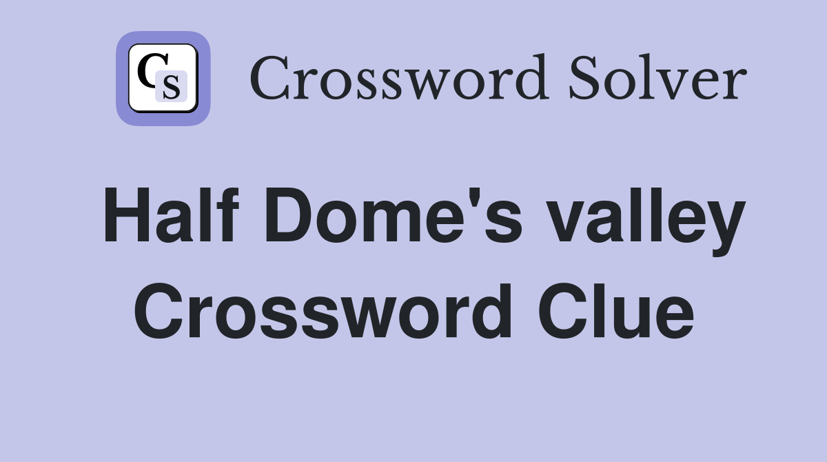 Half Dome's valley Crossword Clue